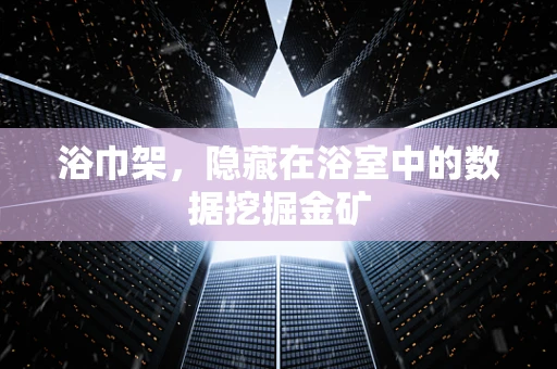浴巾架，隐藏在浴室中的数据挖掘金矿
