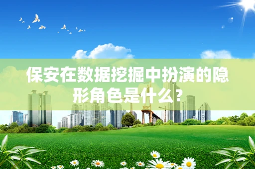 保安在数据挖掘中扮演的隐形角色是什么？