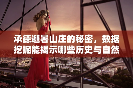 承德避暑山庄的秘密，数据挖掘能揭示哪些历史与自然共生的奥秘？