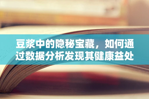 豆浆中的隐秘宝藏，如何通过数据分析发现其健康益处的潜力？