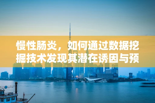 慢性肠炎，如何通过数据挖掘技术发现其潜在诱因与预防策略？