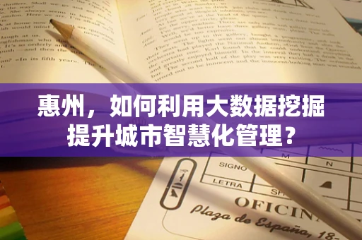 惠州，如何利用大数据挖掘提升城市智慧化管理？