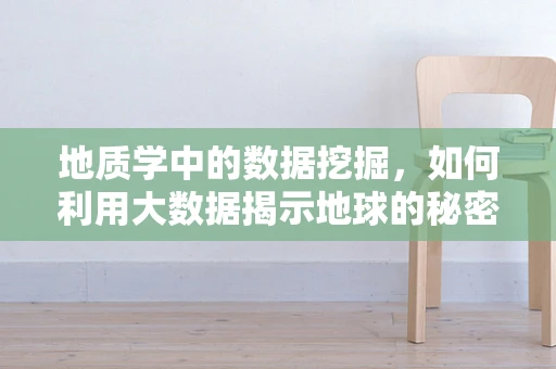 地质学中的数据挖掘，如何利用大数据揭示地球的秘密？