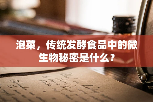 泡菜，传统发酵食品中的微生物秘密是什么？