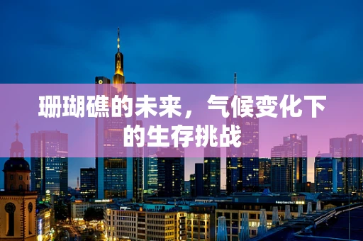 珊瑚礁的未来，气候变化下的生存挑战