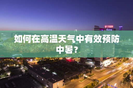 如何在高温天气中有效预防中暑？