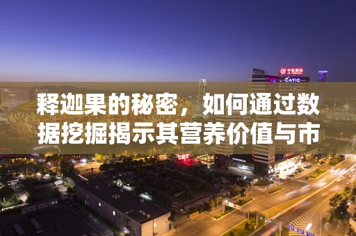 释迦果的秘密，如何通过数据挖掘揭示其营养价值与市场潜力？