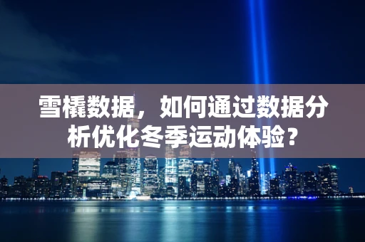 雪橇数据，如何通过数据分析优化冬季运动体验？