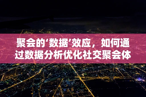 聚会的‘数据’效应，如何通过数据分析优化社交聚会体验？