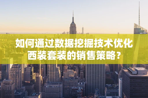 如何通过数据挖掘技术优化西装套装的销售策略？