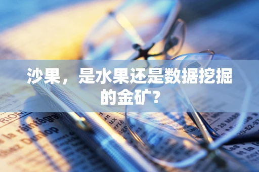沙果，是水果还是数据挖掘的金矿？