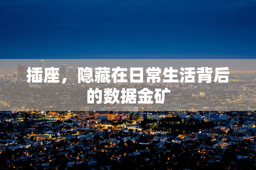 插座，隐藏在日常生活背后的数据金矿