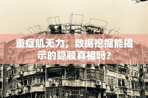 重症肌无力，数据挖掘能揭示的隐藏真相吗？