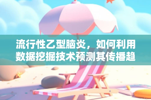 流行性乙型脑炎，如何利用数据挖掘技术预测其传播趋势？