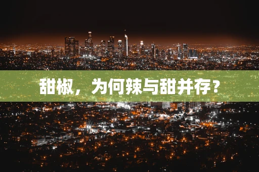 甜椒，为何辣与甜并存？