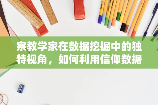 宗教学家在数据挖掘中的独特视角，如何利用信仰数据洞察社会脉搏？