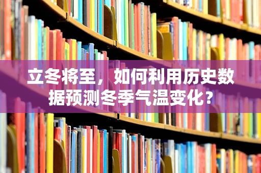 立冬将至，如何利用历史数据预测冬季气温变化？