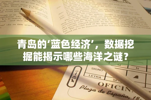 青岛的‘蓝色经济’，数据挖掘能揭示哪些海洋之谜？
