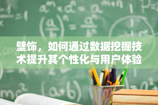壁饰，如何通过数据挖掘技术提升其个性化与用户体验？
