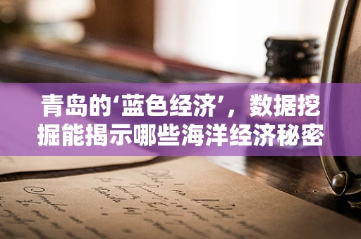 青岛的‘蓝色经济’，数据挖掘能揭示哪些海洋经济秘密？