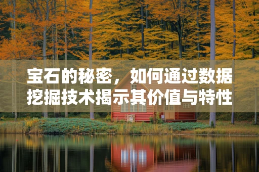 宝石的秘密，如何通过数据挖掘技术揭示其价值与特性？