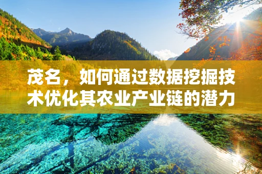 茂名，如何通过数据挖掘技术优化其农业产业链的潜力？