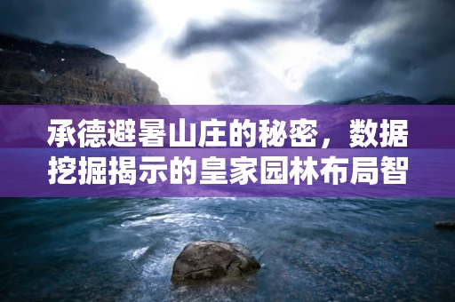 承德避暑山庄的秘密，数据挖掘揭示的皇家园林布局智慧