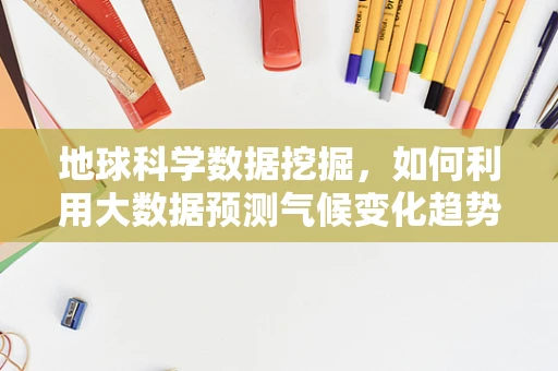 地球科学数据挖掘，如何利用大数据预测气候变化趋势？