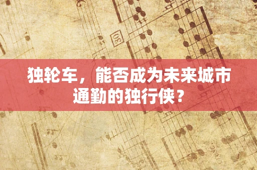 独轮车，能否成为未来城市通勤的独行侠？