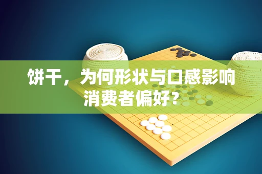 饼干，为何形状与口感影响消费者偏好？