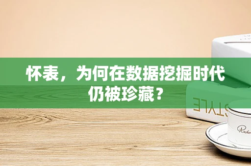 怀表，为何在数据挖掘时代仍被珍藏？