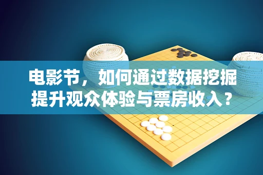 电影节，如何通过数据挖掘提升观众体验与票房收入？