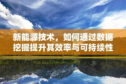 新能源技术，如何通过数据挖掘提升其效率与可持续性？