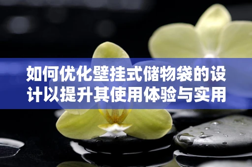 如何优化壁挂式储物袋的设计以提升其使用体验与实用性？