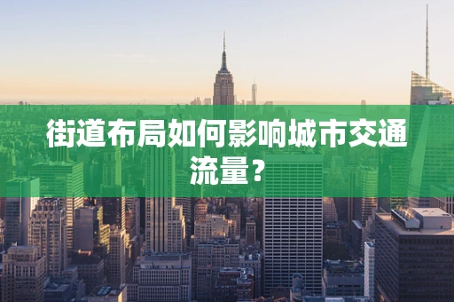 街道布局如何影响城市交通流量？