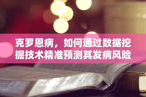 克罗恩病，如何通过数据挖掘技术精准预测其发病风险？