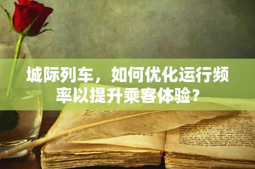 城际列车，如何优化运行频率以提升乘客体验？