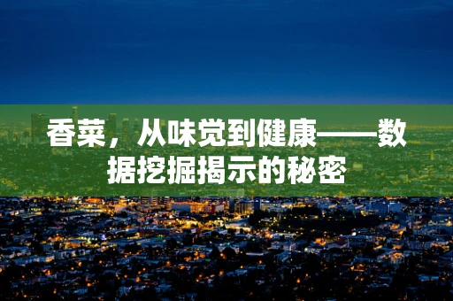 香菜，从味觉到健康——数据挖掘揭示的秘密