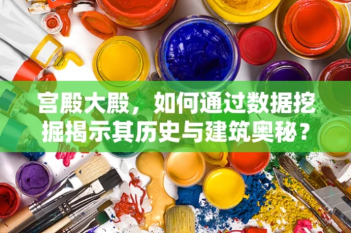 宫殿大殿，如何通过数据挖掘揭示其历史与建筑奥秘？