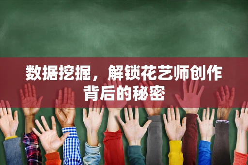 数据挖掘，解锁花艺师创作背后的秘密