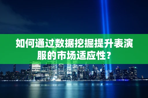 如何通过数据挖掘提升表演服的市场适应性？