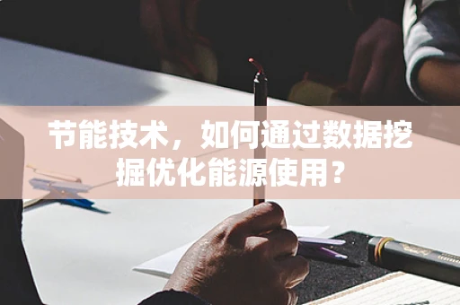 节能技术，如何通过数据挖掘优化能源使用？