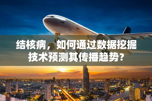 结核病，如何通过数据挖掘技术预测其传播趋势？