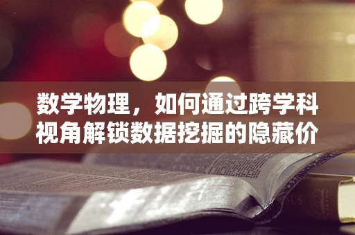 数学物理，如何通过跨学科视角解锁数据挖掘的隐藏价值？