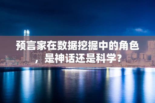 预言家在数据挖掘中的角色，是神话还是科学？