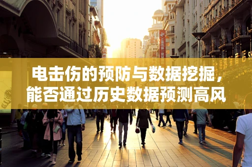 电击伤的预防与数据挖掘，能否通过历史数据预测高风险人群？