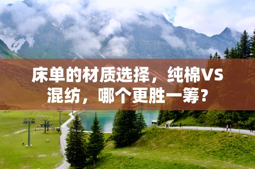 床单的材质选择，纯棉VS混纺，哪个更胜一筹？