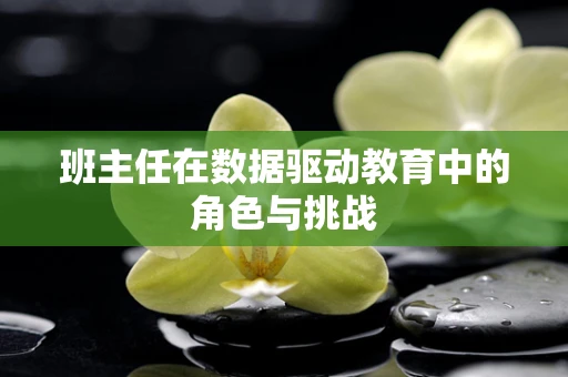 班主任在数据驱动教育中的角色与挑战