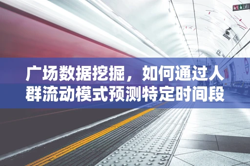 广场数据挖掘，如何通过人群流动模式预测特定时间段的热门区域？