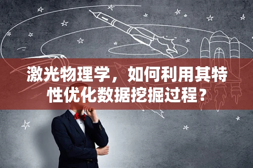 激光物理学，如何利用其特性优化数据挖掘过程？